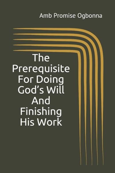 Cover for Amb Promise Ogbonna · The Prerequisite For Doing God's Will And Finishing His Work (Taschenbuch) (2020)