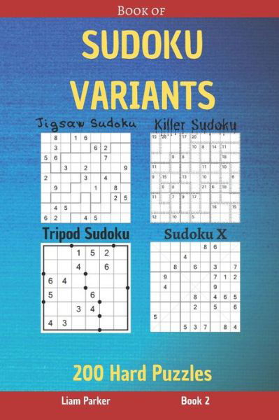 Cover for Liam Parker · Book of Sudoku Variants - Jigsaw Sudoku, Killer Sudoku, Tripod Sudoku, Sudoku X - 200 Hard Puzzles Book 2 (Paperback Book) (2020)