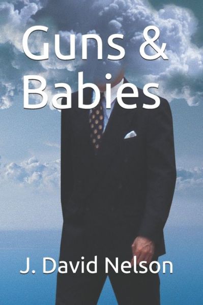 Guns & Babies - J David Nelson - Books - Independently Published - 9798683587680 - September 8, 2020