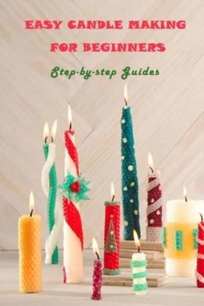 Easy Candle Making For Beginners - Lillian Fairley - Books - Independently Published - 9798713251680 - February 24, 2021