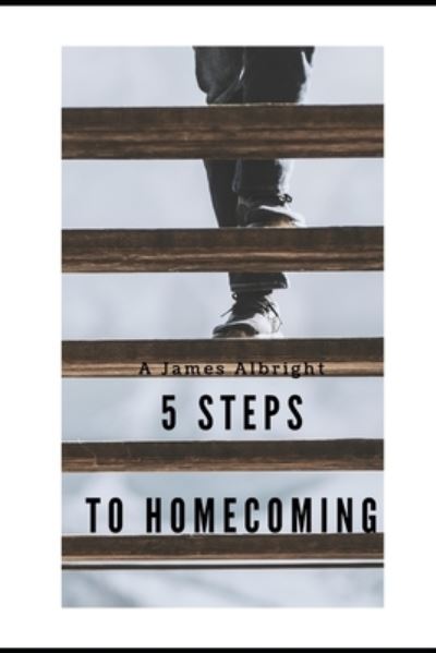 5 Steps to Homecoming - A James Albright - Books - Independently Published - 9798720008680 - March 10, 2021