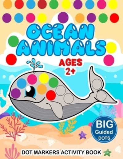 Cover for Anna Todd · Ocean Animals Dot Markers Activity Book: Big Guided Dots Fun for Toddlers Ages 2-5 (Paperback Book) (2021)
