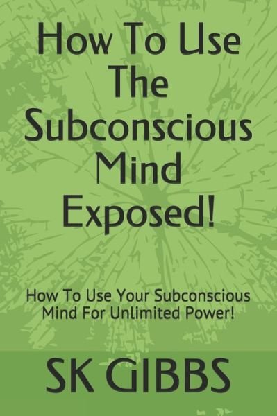 How To Use The Subconscious Mind Exposed! - Sk Gibbs - Książki - Independently Published - 9798731716680 - 1 kwietnia 2021