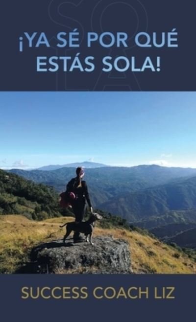 Cover for Success Coach Success Coach Liz · ¡Ya Sé Por Qué Estás Sola! (Book) (2022)