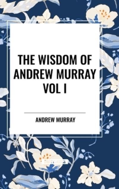 Cover for Andrew Murray · The Wisdom Of Andrew Murray Vol I (Innbunden bok) (2024)