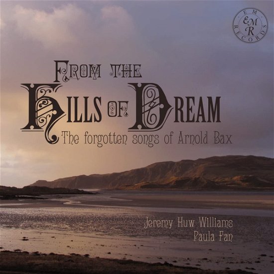 From The Hills Of Dream: The Forgotten Songs Of Arnold Bax - Jeremy Huw Williams & Paula Fan - Musik - EM RECORDS - 5060263500681 - 8 april 2022