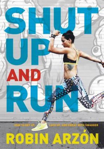 Shut Up and Run: How to Get Up, Lace Up, and Sweat with Swagger - Robin Arzon - Książki - HarperCollins - 9780062445681 - 21 czerwca 2016