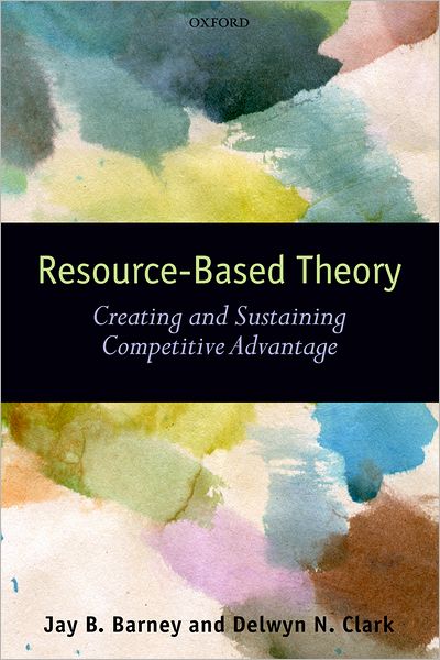 Cover for Barney, Jay B. (, Professor of Management and Human Resources, and Chase Chair for Excellence in Corporate Strategy, the Fisher College of Business, Ohio State University) · Resource-Based Theory: Creating and Sustaining Competitive Advantage (Hardcover Book) (2007)