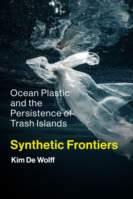Cover for Kim De Wolff · Synthetic Frontiers: Ocean Plastic and the Persistence of Trash Islands (Paperback Book) (2025)