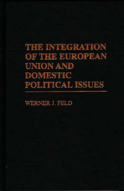 Cover for Werner J. Feld · The Integration of the European Union and Domestic Political Issues (Hardcover Book) (1998)
