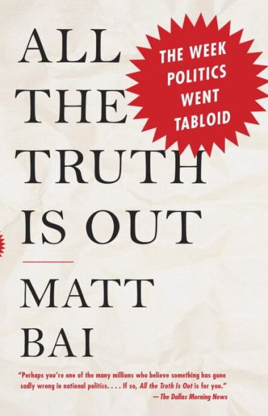 Cover for Matt Bai · All the Truth is Out: the Week Politics Went Tabloid (Paperback Book) (2015)