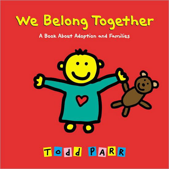 We Belong Together: A Book About Adoption and Families - Todd Parr - Livres - Little, Brown & Company - 9780316016681 - 17 janvier 2008