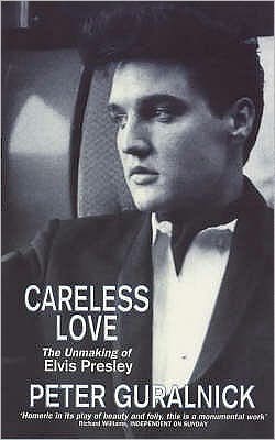 Careless Love: The Unmaking of Elvis Presley - Peter Guralnick - Books - Little, Brown Book Group - 9780349111681 - February 3, 2000