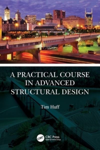 A Practical Course in Advanced Structural Design - Tim Huff - Books - Taylor & Francis Ltd - 9780367746681 - August 26, 2024