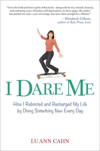 Cover for Cahn, Lu Ann (Lu Ann Cahn) · I Dare Me: How I Rebooted and Recharged My Life by Doing Something New Every Day (Paperback Book) (2014)