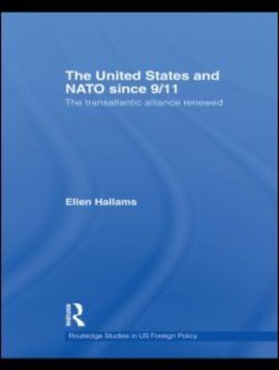 Cover for Hallams, Ellen (Kings College, Joint Services and Command College, UK) · The United States and NATO since 9/11: The Transatlantic Alliance Renewed - Routledge Studies in US Foreign Policy (Hardcover Book) (2009)