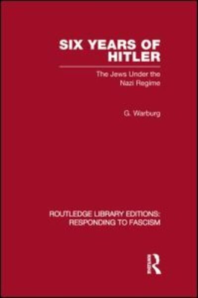 Six Years of Hitler (RLE Responding to Fascism): The Jews Under the Nazi Regime - Routledge Library Editions - G Warburg - Libros - Taylor & Francis Ltd - 9780415850681 - 15 de abril de 2013