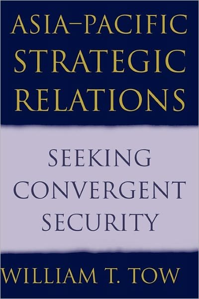 Asia-Pacific Strategic Relations: Seeking Convergent Security - Cambridge Asia-Pacific Studies - Tow, William T. (University of Queensland) - Böcker - Cambridge University Press - 9780521003681 - 10 december 2001