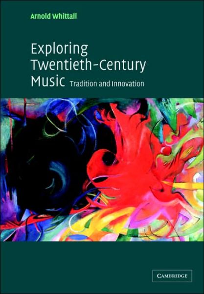 Cover for Whittall, Arnold (King's College London) · Exploring Twentieth-Century Music: Tradition and Innovation (Paperback Book) (2003)