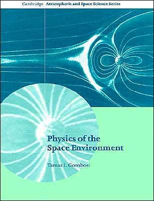 Cover for Gombosi, Tamas I. (University of Michigan, Ann Arbor) · Physics of the Space Environment - Cambridge Atmospheric and Space Science Series (Pocketbok) (2004)