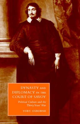 Cover for Osborne, Toby (University of Durham) · Dynasty and Diplomacy in the Court of Savoy: Political Culture and the Thirty Years' War - Cambridge Studies in Italian History and Culture (Hardcover Book) (2002)