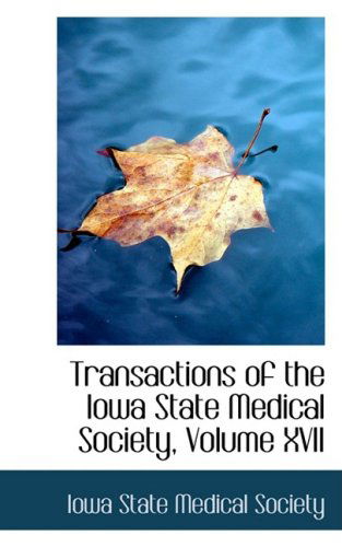 Cover for Iowa State Medical Society · Transactions of the Iowa State Medical Society, Volume Xvii (Pocketbok) (2008)