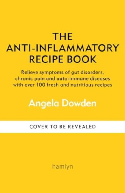 Cover for Angela Dowden · The Anti-Inflammatory Recipe Book: Relieve symptoms of gut disorders, chronic pain and autoimmune diseases with over 100 fresh and nutritious recipes (Paperback Book) (2025)