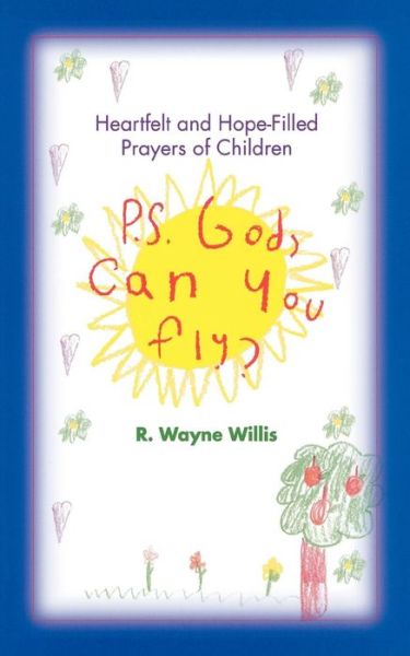 Cover for R. Wayne Willis · P.s. God, Can You Fly?: Heart-felt and Hope-filled Prayers of Children (Paperback Book) (2002)