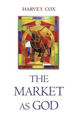 Cover for Harvey Cox · The Market as God (Hardcover Book) (2016)