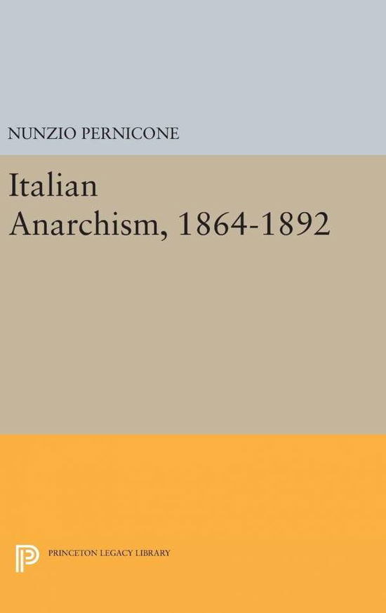 Cover for Nunzio Pernicone · Italian Anarchism, 1864-1892 - Princeton Legacy Library (Hardcover Book) (2016)