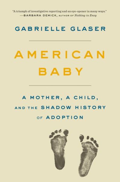 Cover for Gabrielle Glaser · American Baby: A Mother, a Child, and the Shadow History of Adoption (Hardcover Book) (2021)