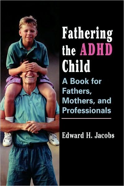 Cover for Edward H. Jacobs · Fathering the ADHD Child: A Book for Fathers, Mothers, and Professionals (Hardcover Book) (1998)