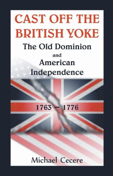 Cover for Michael Cecere · Cast Off the British Yoke: The Old Dominion and American Independence, 1763-1776 (Taschenbuch) (2014)