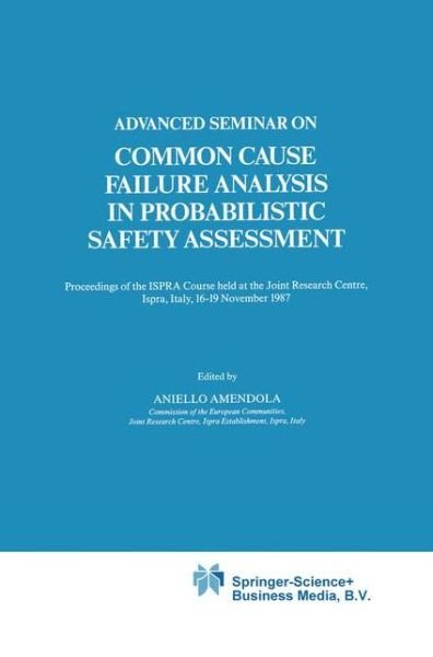 Cover for Advanced Seminar on Common Cause Failure Analysis in Probabilistic Safety Assessment 198 · Advanced Seminar on Common Cause Failure Analysis in Probabilistic Safety Assessment: Proceedings of the Ispra Course Held at the Joint Research Centre, Ispra, Italy, 16-19 November 1987 - Ispra Courses (Gebundenes Buch) (1989)