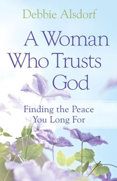 Cover for Debbie Alsdorf · A Woman Who Trusts God – Finding the Peace You Long For (Paperback Book) (2011)