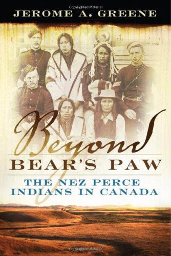 Beyond Bear's Paw: The Nez Perce Indians in Canada - Jerome A. Greene - Books - University of Oklahoma Press - 9780806140681 - March 3, 2010