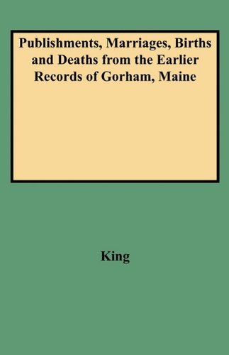 Publishments, Marriages, Births and Deaths from the Earlier Records of Gorham, Maine - King - Bøger - Clearfield - 9780806351681 - 1. juni 2009