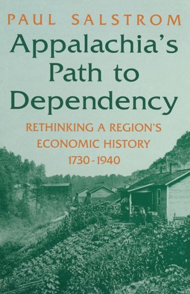 Appalachia's Path to Dependency: Rethinking a Region's Economic History, 1730-1940 - Paul Salstrom - Bücher - The University Press of Kentucky - 9780813108681 - 31. Januar 1997