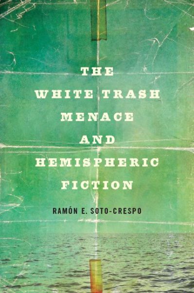 Cover for Ramon E Soto-Crespo · The White Trash Menace and Hemispheric Fiction (Paperback Book) (2020)