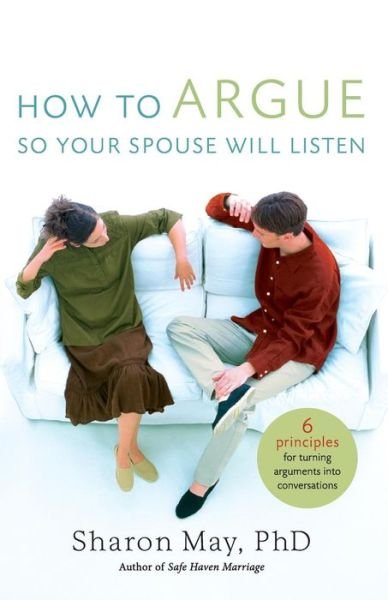 Cover for May, PHD, Sharon · How To Argue So Your Spouse Will Listen: 6 Principles for Turning Arguments into Conversations (Paperback Bog) (2007)