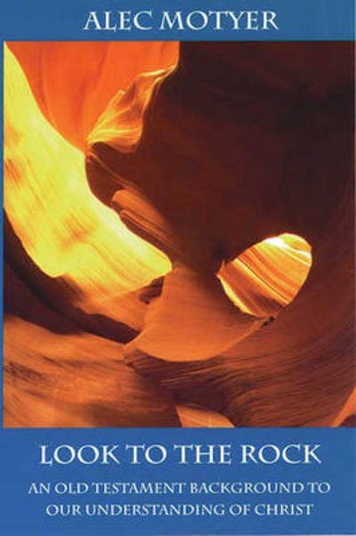 Cover for Motyer, Alec (Author) · Look to the Rock: Old Testament Background To Our Understanding Of Christ (Pocketbok) (1996)