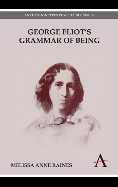 Cover for Melissa Anne Raines · George Eliot's Grammar of Being - Anthem Nineteenth-Century Series (Hardcover Book) (2011)