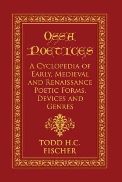 Cover for Todd H. C. Fischer · Ossa poetices : A Cyclopedia of Early, Medieval and Renaissance Poetic Forms, Devices and Genres (Paperback Book) (2017)