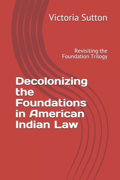 Cover for Victoria Sutton · Decolonizing the Foundations in American Indian Law : Revisiting the Foundation Trilogy (Paperback Book) (2021)