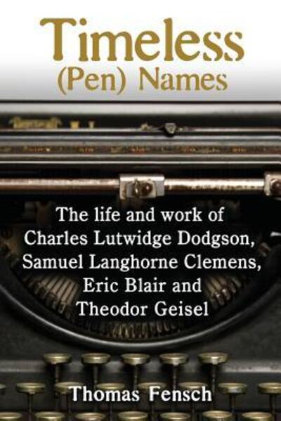 Cover for Thomas Fensch · Timeless  Names : The life and work of Charles Lutwidge Dodgson, Samuel Langhorne Clemens, Eric Blair and Theodor Geisel (Pocketbok) (2018)