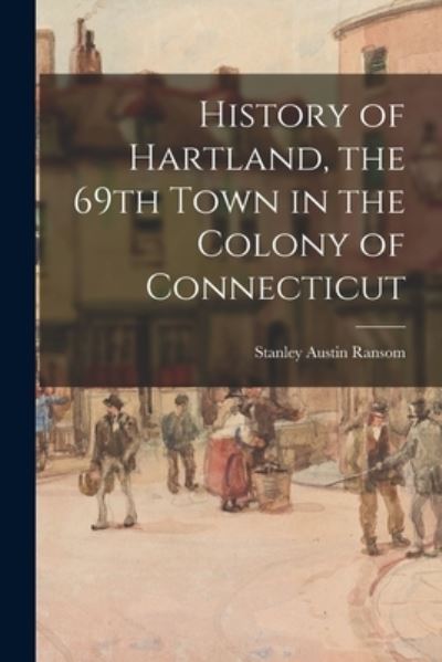 Cover for Stanley Austin 1897- Ransom · History of Hartland, the 69th Town in the Colony of Connecticut (Paperback Book) (2021)