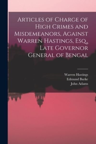 Cover for Edmund 1729-1797 Burke · Articles of Charge of High Crimes and Misdemeanors, Against Warren Hastings, Esq., Late Governor General of Bengal (Paperback Book) (2021)