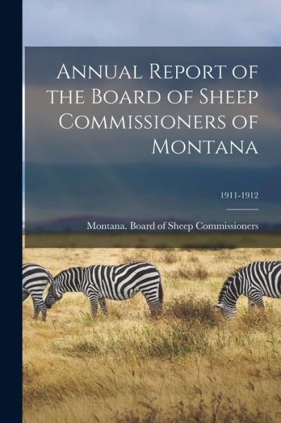 Annual Report of the Board of Sheep Commissioners of Montana; 1911-1912 - Montana Board of Sheep Commissioners - Libros - Legare Street Press - 9781015307681 - 10 de septiembre de 2021
