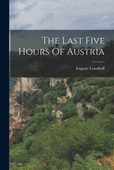 Last Five Hours of Austria - Eugene Lennhoff - Books - Creative Media Partners, LLC - 9781016863681 - October 27, 2022