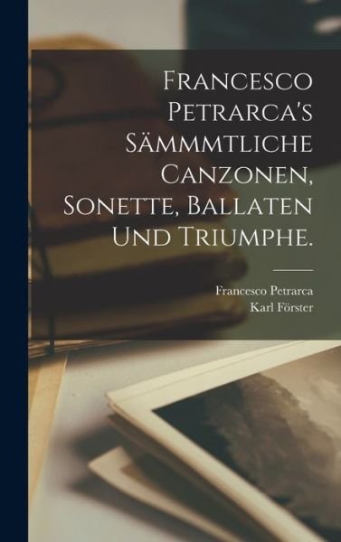 Francesco Petrarca's Sämmmtliche Canzonen, Sonette, Ballaten und Triumphe - Francesco Petrarca - Livros - Creative Media Partners, LLC - 9781017048681 - 27 de outubro de 2022